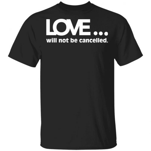 Love Will Not Be Cancelled Shirt