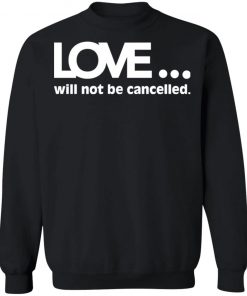 Love Will Not Be Cancelled Shirt