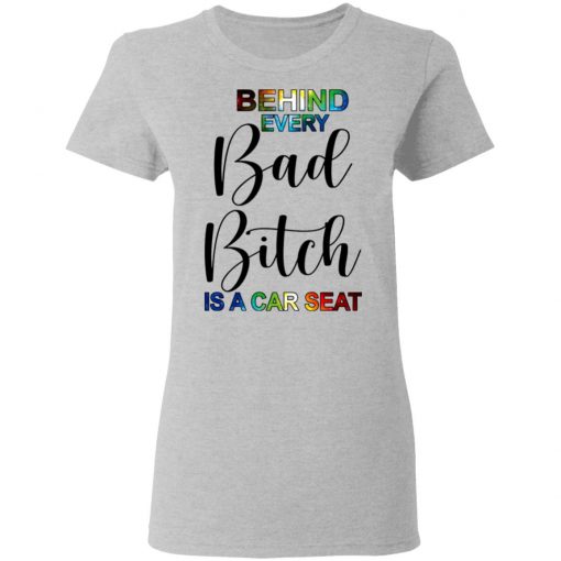 Behind Every Bad Bitch Is A Car Seat Shirt