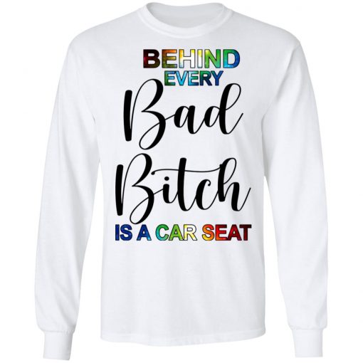 Behind Every Bad Bitch Is A Car Seat Shirt