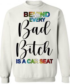 Behind Every Bad Bitch Is A Car Seat Shirt