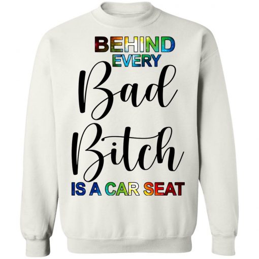 Behind Every Bad Bitch Is A Car Seat Shirt