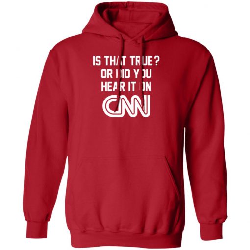 Is That True Or Did You Hear It On CNN Shirt