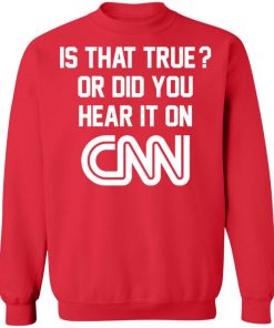 Is That True Or Did You Hear It On CNN Shirt