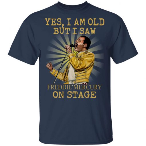 Yes I Am Old But I Saw Freddie Mercury On Stage Shirt