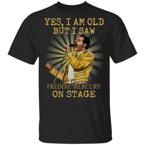 Yes I Am Old But I Saw Freddie Mercury On Stage Shirt