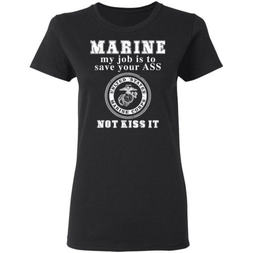 Marine My Job Is To Save Your Ass Not Kiss It Shirt