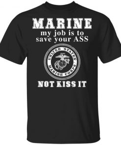 Marine My Job Is To Save Your Ass Not Kiss It Shirt