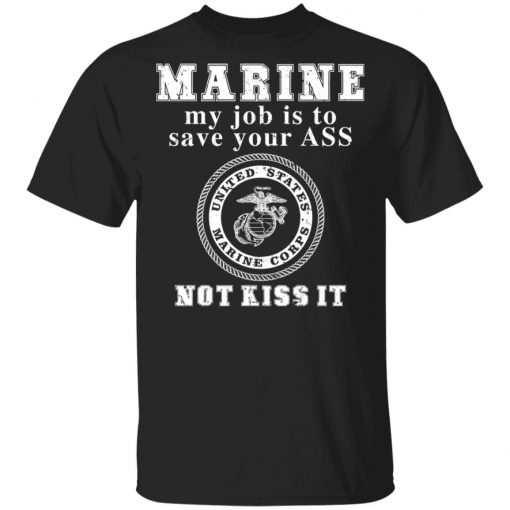 Marine My Job Is To Save Your Ass Not Kiss It Shirt