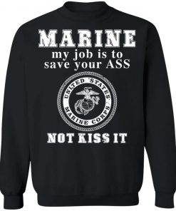 Marine My Job Is To Save Your Ass Not Kiss It Shirt