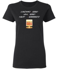 Custard Good Jam Good Meat Good Friends TV Shirt