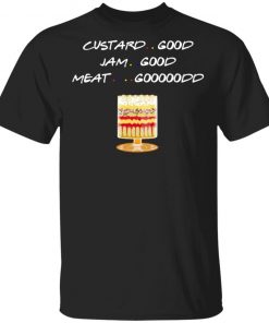 Custard Good Jam Good Meat Good Friends TV Shirt