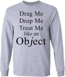 Drag Me Drop Me Treat Me Like An Object Shirt