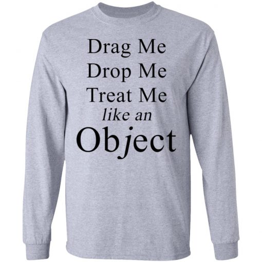 Drag Me Drop Me Treat Me Like An Object Shirt