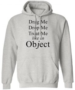 Drag Me Drop Me Treat Me Like An Object Shirt