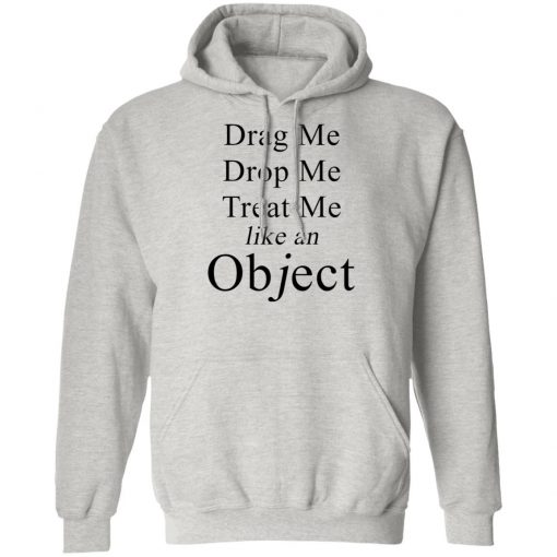 Drag Me Drop Me Treat Me Like An Object Shirt