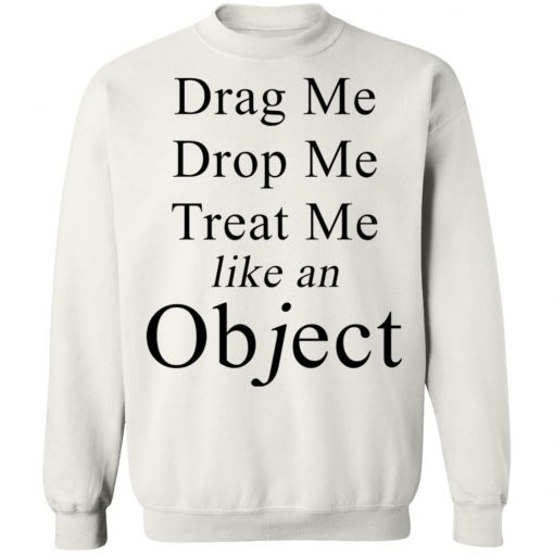 Drag Me Drop Me Treat Me Like An Object Shirt