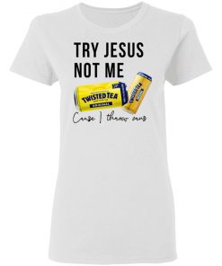 Twisted Tea Try Jesus Not Me Shirt