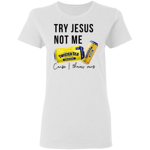 Twisted Tea Try Jesus Not Me Shirt