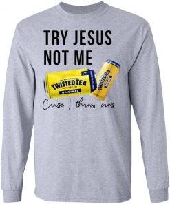 Twisted Tea Try Jesus Not Me Shirt