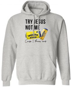 Twisted Tea Try Jesus Not Me Shirt