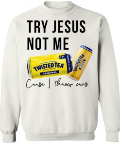 Twisted Tea Try Jesus Not Me Shirt