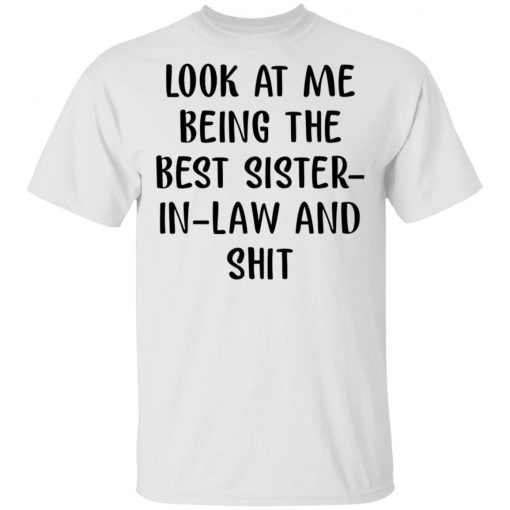 Look At Me Being The Best Sister In Law And Shit Shirt