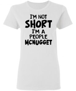 Im Not Short Im A People Mcnugget Shirt