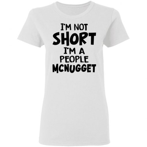 Im Not Short Im A People Mcnugget Shirt