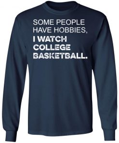 Some People Have Hobbies I Watch College Basketball Shirt
