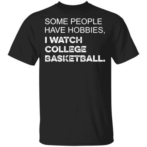 Some People Have Hobbies I Watch College Basketball Shirt
