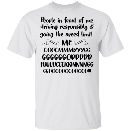 People In Front Of Me Driving Responsibly Going Speed Limit Shirt