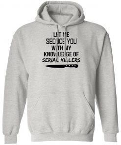 Let Me Seduce You With My Knowledge Of Serial Killers Shirt