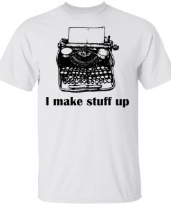 Typewriter I Make Stuff Up Shirt