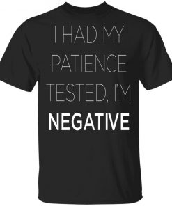 I Had My Patience Tested I'm Negative Shirt