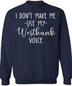 I Don’t Make Me Use My Westhank Voice Shirt