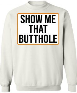 Show Me Your Butthole Shirt, Hoodie, Long Sleeve
