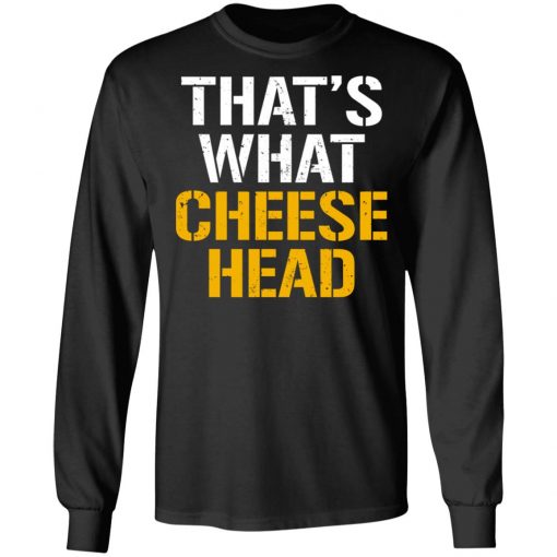 That’s What Cheese Head Shirt