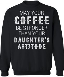 May Your Coffee Be Stronger Than Your Daughter's Attitude Shirt