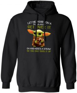 Let Me Pour You A Tall Glass Of Get Over It Oh And Here's A Straw So You Can Suck It Up Shirt