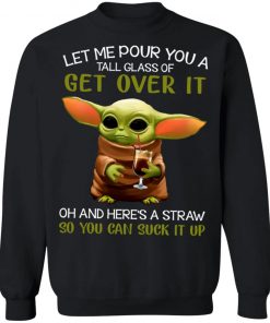 Let Me Pour You A Tall Glass Of Get Over It Oh And Here's A Straw So You Can Suck It Up Shirt