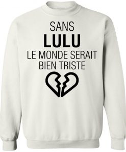Sans Lulu Le Monde Setrait Bien Triste Shirt