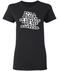 Put A Black Womxn In Charge And See What Happens Shirt