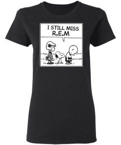 I Still Miss Rem Snoopy Shirt