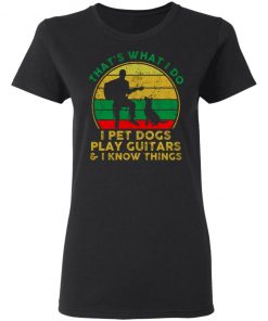 That's What I Do I Pet Dogs Play Guitars And I Know Things Men Shirt