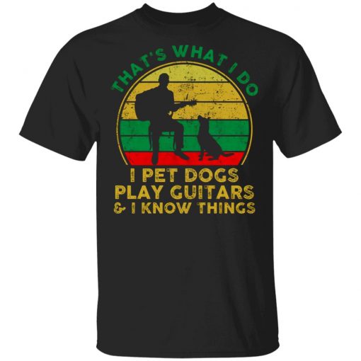 That's What I Do I Pet Dogs Play Guitars And I Know Things Men Shirt