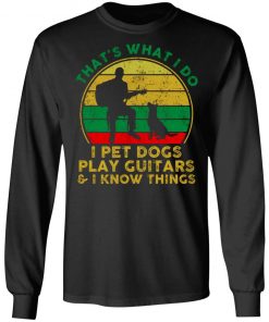 That's What I Do I Pet Dogs Play Guitars And I Know Things Men Shirt