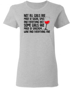 Not All Girls Are Made Of Sugar Spice And Everything Nice Wine Shirt