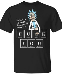 Rick Sanchez Science Is Wise Follow Its Advice Fuck You Shirt