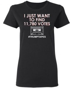 I Just Want To Find 11780 Votes Trump Tapes Shirt